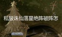 私服诛仙落星绝阵破阵怎么过