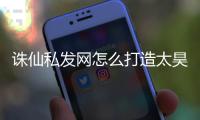诛仙私发网怎么打造太昊法宝